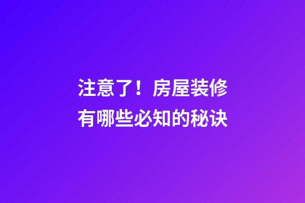 注意了！房屋装修有哪些必知的秘诀