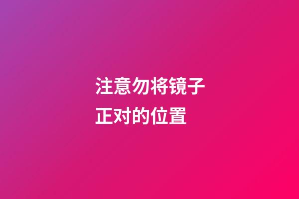 注意勿将镜子正对的位置