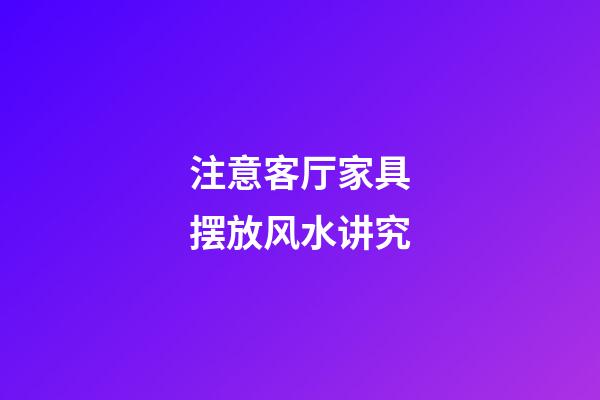注意客厅家具摆放风水讲究