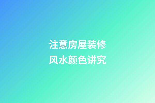 注意房屋装修风水颜色讲究