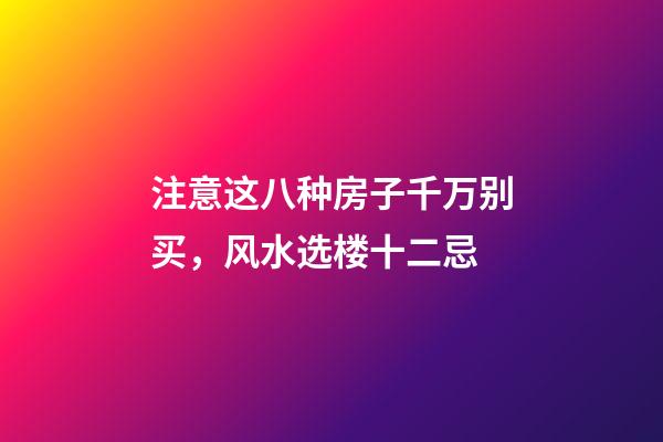 注意这八种房子千万别买，风水选楼十二忌