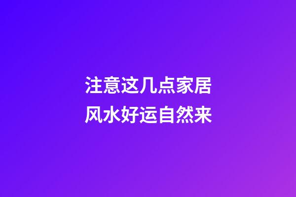 注意这几点家居风水好运自然来