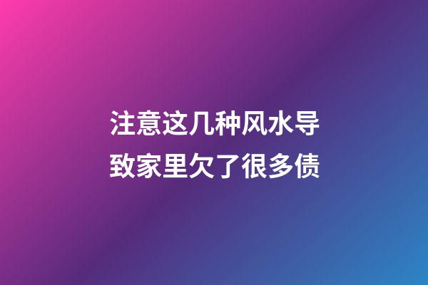 注意这几种风水导致家里欠了很多债