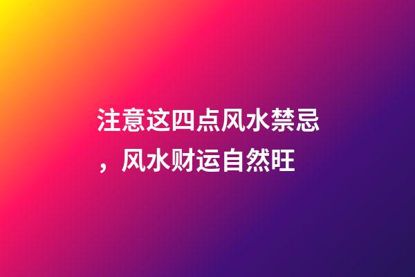 注意这四点风水禁忌，风水财运自然旺