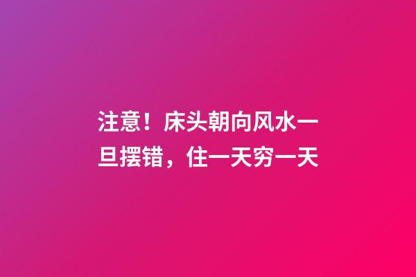 注意！床头朝向风水一旦摆错，住一天穷一天