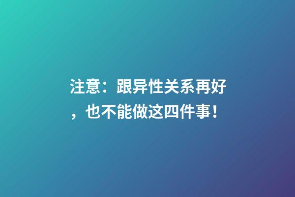 注意：跟异性关系再好，也不能做这四件事！