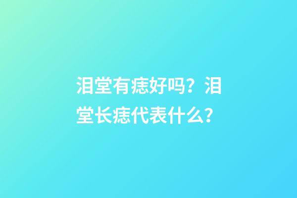泪堂有痣好吗？泪堂长痣代表什么？