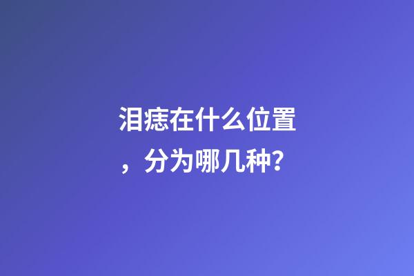 泪痣在什么位置，分为哪几种？