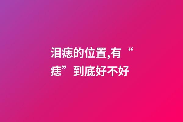 泪痣的位置,有“痣”到底好不好