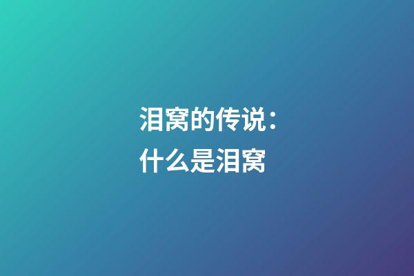 泪窝的传说：什么是泪窝