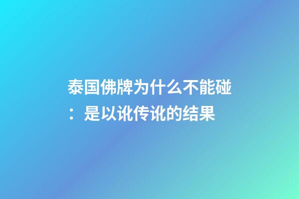 泰国佛牌为什么不能碰：是以讹传讹的结果