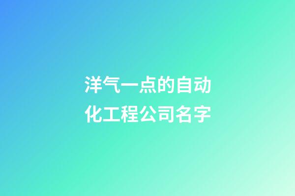 洋气一点的自动化工程公司名字-第1张-公司起名-玄机派