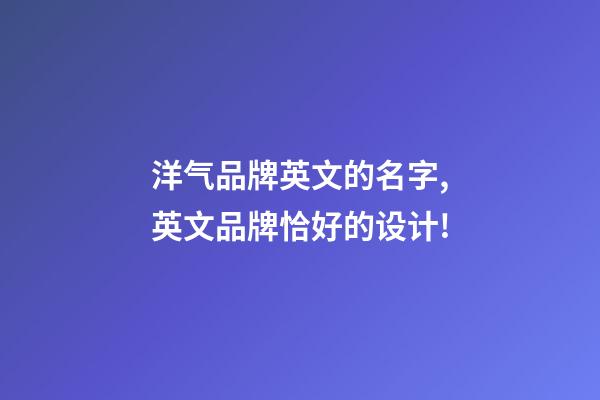 洋气品牌英文的名字,英文品牌恰好的设计!-第1张-商标起名-玄机派