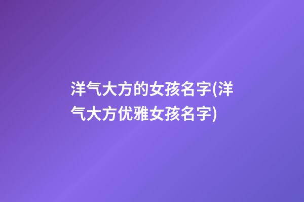 洋气大方的女孩名字(洋气大方优雅女孩名字)