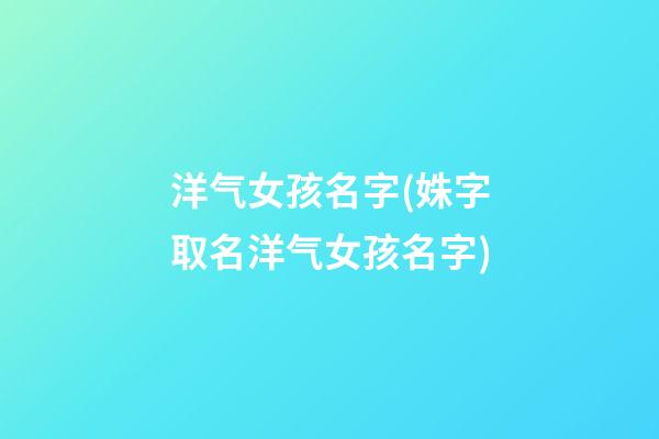 洋气女孩名字(姝字取名洋气女孩名字)