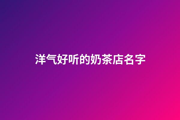 洋气好听的奶茶店名字