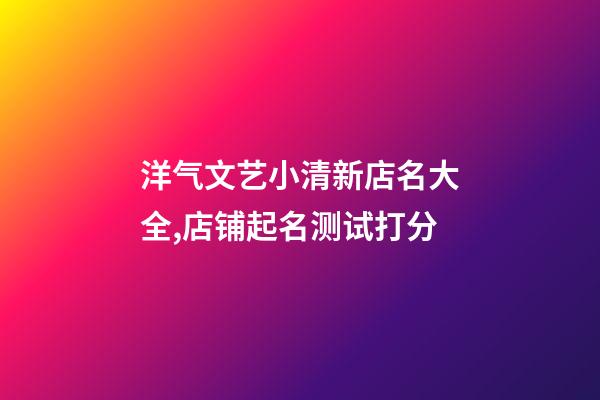 洋气文艺小清新店名大全,店铺起名测试打分-第1张-店铺起名-玄机派