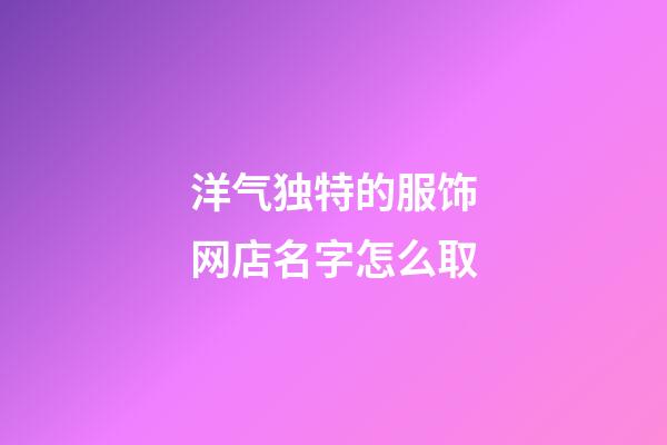 洋气独特的服饰网店名字怎么取-第1张-店铺起名-玄机派