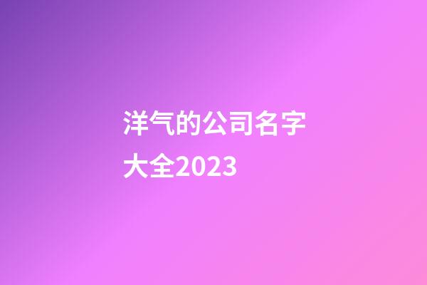 洋气的公司名字大全2023
