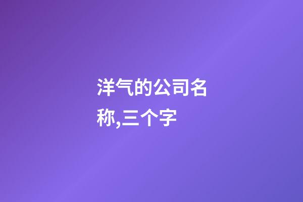 洋气的公司名称,三个字-第1张-公司起名-玄机派