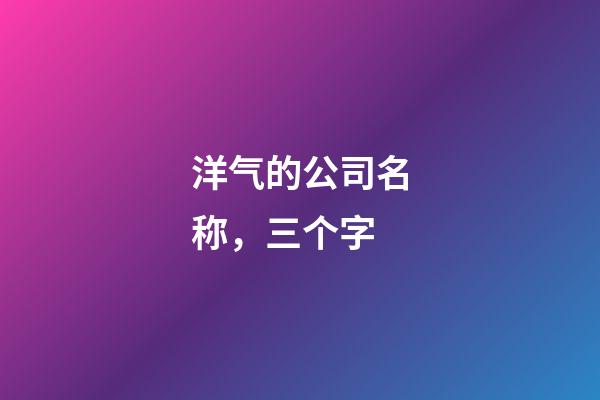 洋气的公司名称，三个字-第1张-公司起名-玄机派