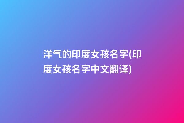 洋气的印度女孩名字(印度女孩名字中文翻译)