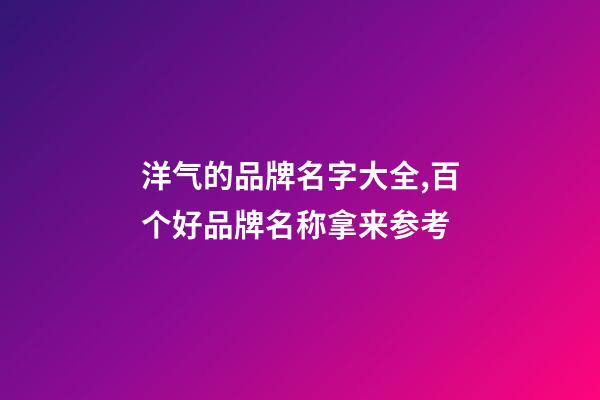 洋气的品牌名字大全,百个好品牌名称拿来参考-第1张-商标起名-玄机派