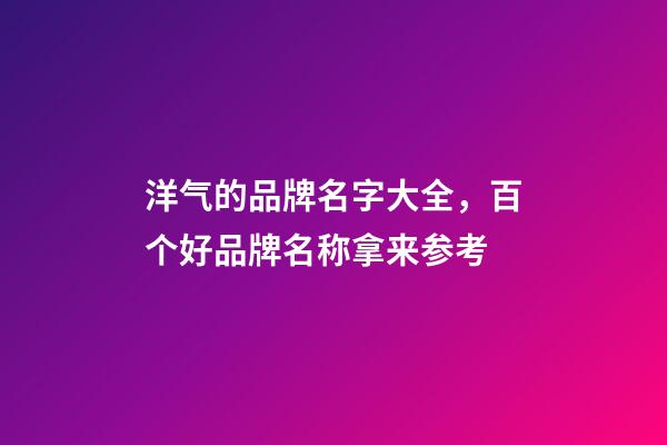 洋气的品牌名字大全，百个好品牌名称拿来参考-第1张-商标起名-玄机派