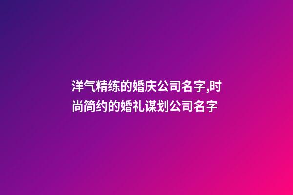 洋气精练的婚庆公司名字,时尚简约的婚礼谋划公司名字-第1张-公司起名-玄机派