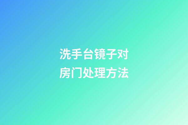 洗手台镜子对房门处理方法