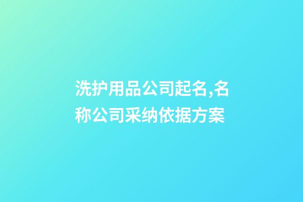 洗护用品公司起名,名称公司采纳依据方案-第1张-公司起名-玄机派