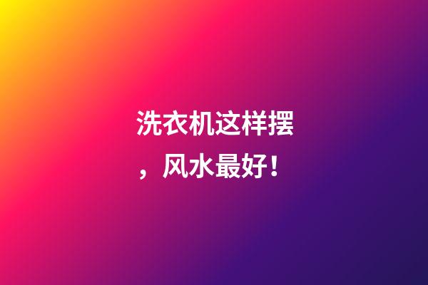 洗衣机这样摆，风水最好！