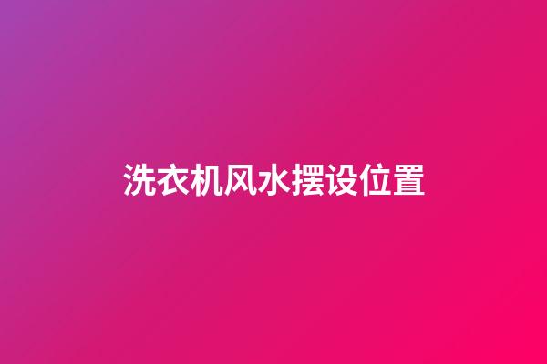 洗衣机风水摆设位置