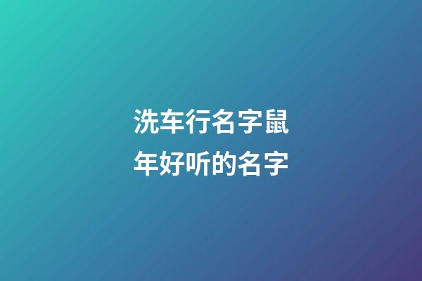 洗车行名字鼠年好听的名字