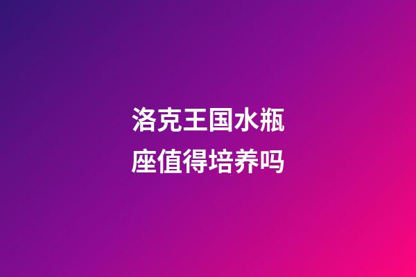 洛克王国水瓶座值得培养吗