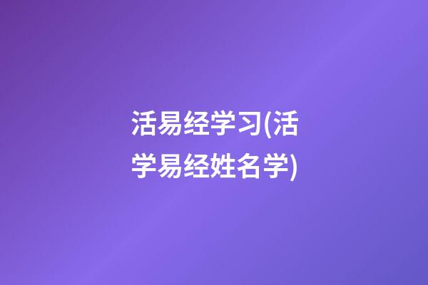 活易经学习(活学易经姓名学)