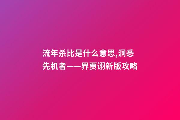 流年杀比是什么意思,洞悉先机者——界贾诩新版攻略-第1张-观点-玄机派