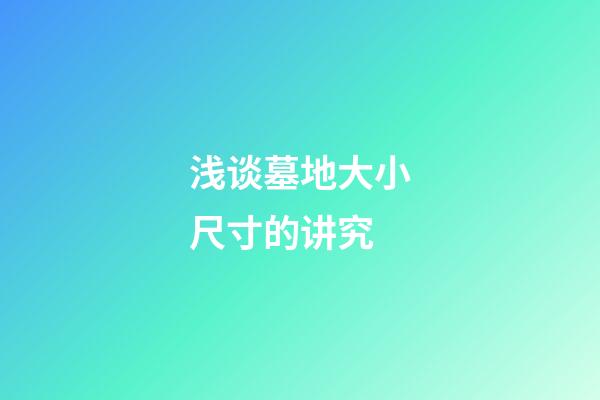 浅谈墓地大小尺寸的讲究