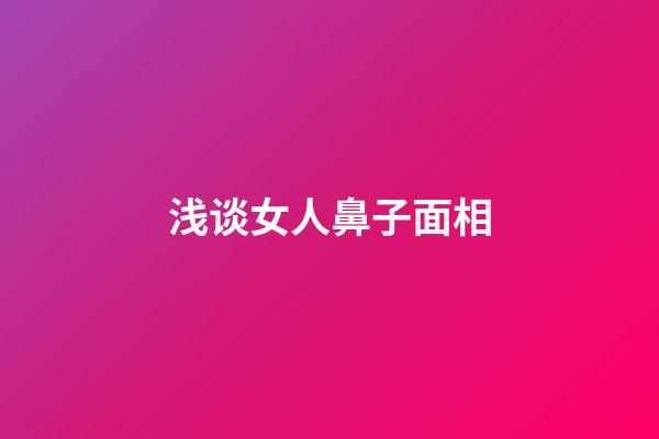 浅谈女人鼻子面相