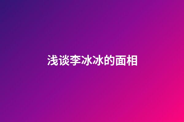 浅谈李冰冰的面相