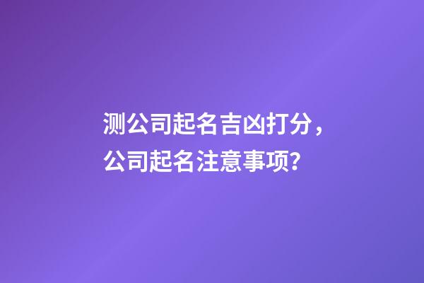 测公司起名吉凶打分，公司起名注意事项？-第1张-公司起名-玄机派