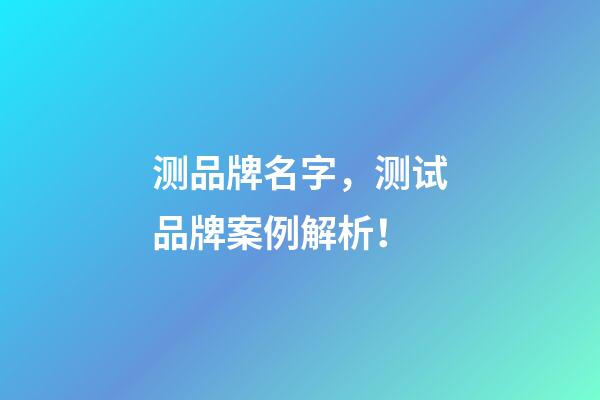 测品牌名字，测试品牌案例解析！-第1张-商标起名-玄机派