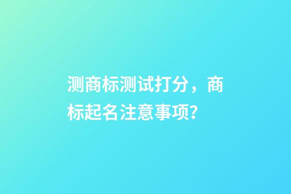 测商标测试打分，商标起名注意事项？-第1张-商标起名-玄机派