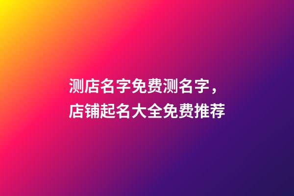 测店名字免费测名字，店铺起名大全免费推荐-第1张-店铺起名-玄机派