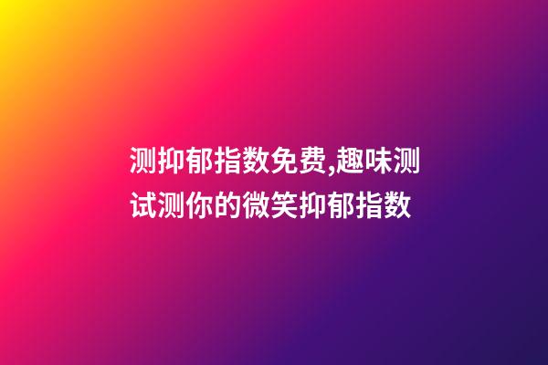 测抑郁指数免费,趣味测试测你的微笑抑郁指数-第1张-观点-玄机派