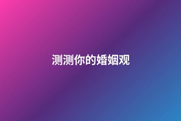 测测你的婚姻观