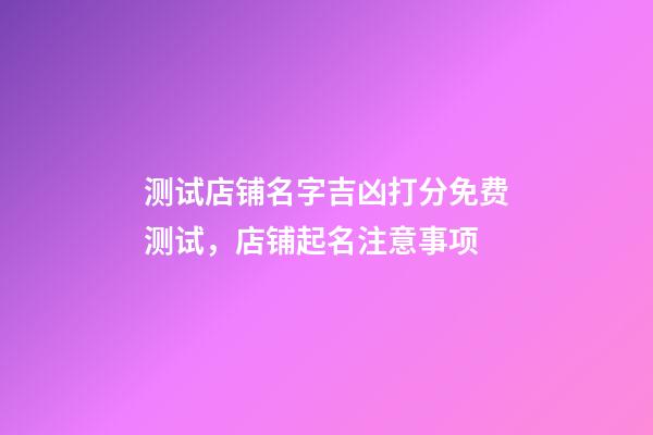 测试店铺名字吉凶打分免费测试，店铺起名注意事项-第1张-店铺起名-玄机派