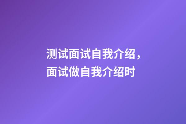 测试面试自我介绍，面试做自我介绍时-第1张-观点-玄机派