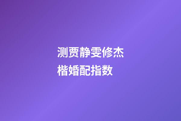 测贾静雯修杰楷婚配指数