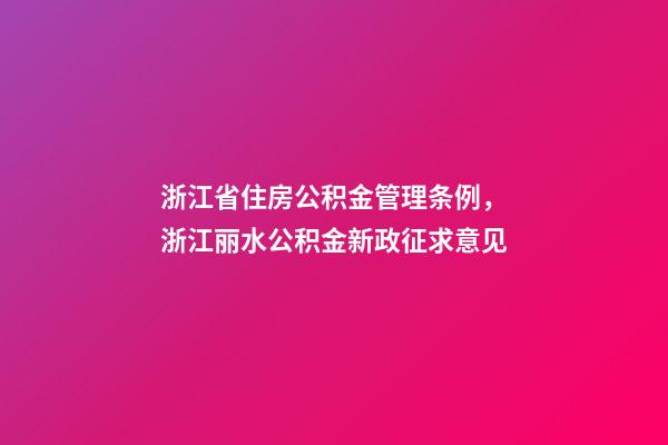 浙江省住房公积金管理条例，浙江丽水公积金新政征求意见-第1张-观点-玄机派